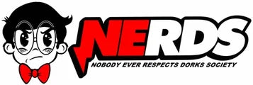 NERDS — Nobody Ever Respects Dorks Society